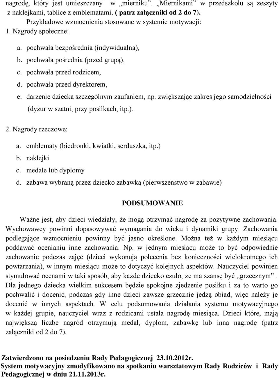 pochwała przed dyrektorem, e. darzenie dziecka szczególnym zaufaniem, np. zwiększając zakres jego samodzielności (dyżur w szatni, przy posiłkach, itp.). 2. Nagrody rzeczowe: a.