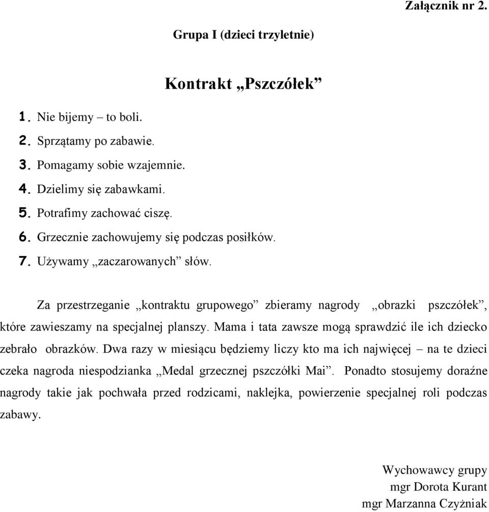 Za przestrzeganie kontraktu grupowego zbieramy nagrody obrazki pszczółek, które zawieszamy na specjalnej planszy. Mama i tata zawsze mogą sprawdzić ile ich dziecko zebrało obrazków.