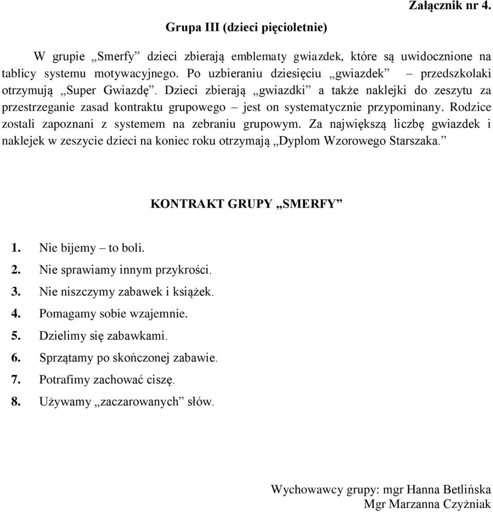 Dzieci zbierają gwiazdki a także naklejki do zeszytu za przestrzeganie zasad kontraktu grupowego jest on systematycznie przypominany. Rodzice zostali zapoznani z systemem na zebraniu grupowym.
