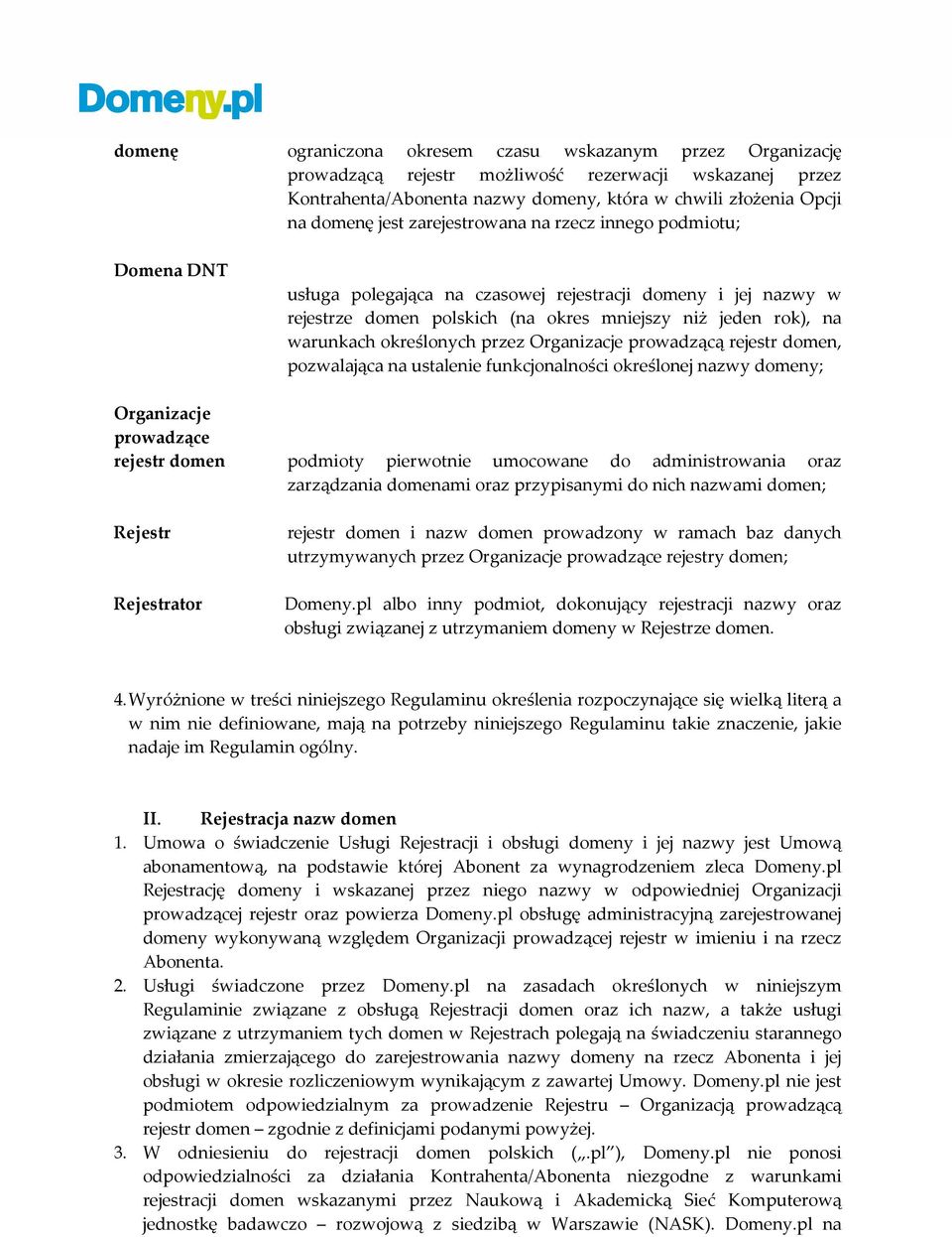 przez Organizacje prowadzącą rejestr domen, pozwalająca na ustalenie funkcjonalności określonej nazwy domeny; Organizacje prowadzące rejestr domen podmioty pierwotnie umocowane do administrowania