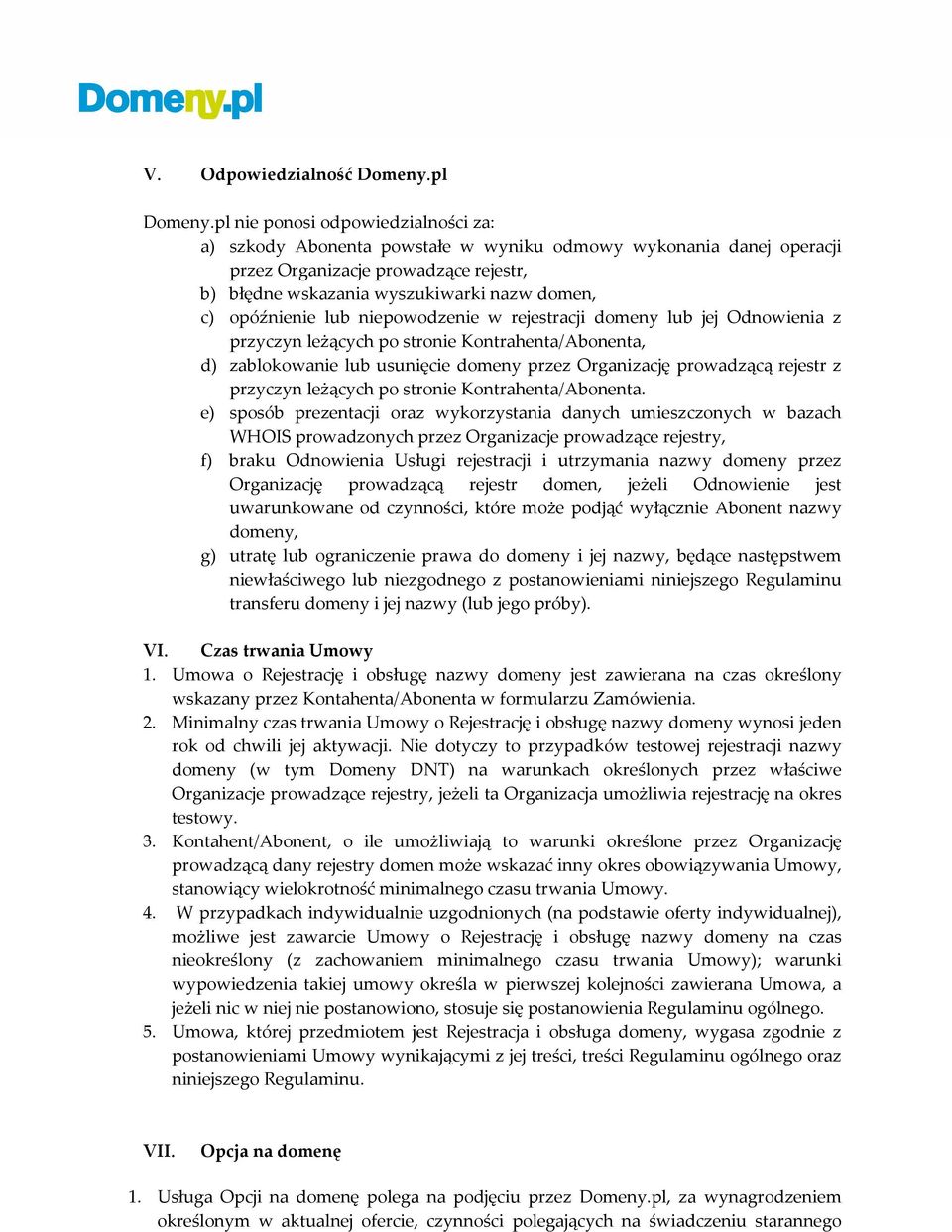 opóźnienie lub niepowodzenie w rejestracji domeny lub jej Odnowienia z przyczyn leżących po stronie Kontrahenta/Abonenta, d) zablokowanie lub usunięcie domeny przez Organizację prowadzącą rejestr z