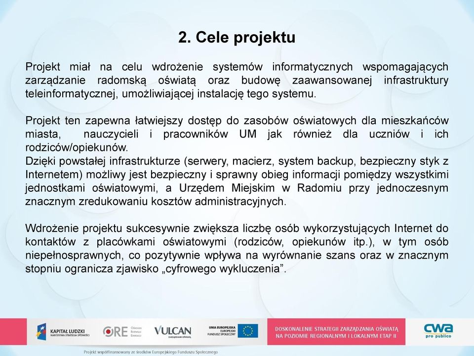 Dzięki powstałej infrastrukturze (serwery, macierz, system backup, bezpieczny styk z Internetem) możliwy jest bezpieczny i sprawny obieg informacji pomiędzy wszystkimi jednostkami oświatowymi, a
