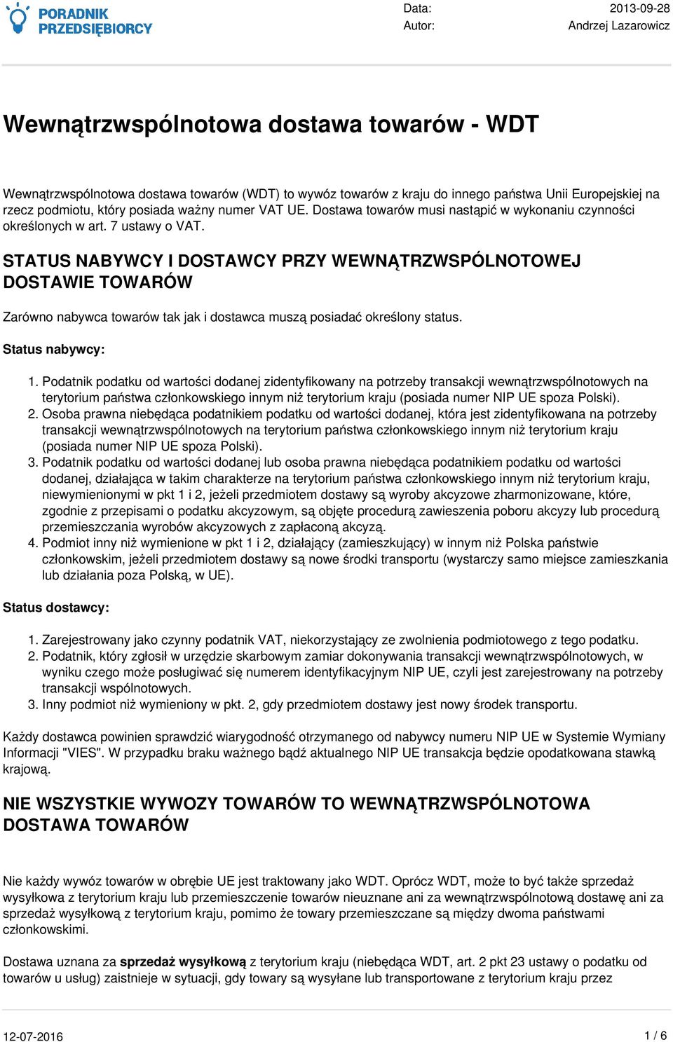 STATUS NABYWCY I DOSTAWCY PRZY WEWNĄTRZWSPÓLNOTOWEJ DOSTAWIE TOWARÓW Zarówno nabywca towarów tak jak i dostawca muszą posiadać określony status. Status nabywcy: 1.