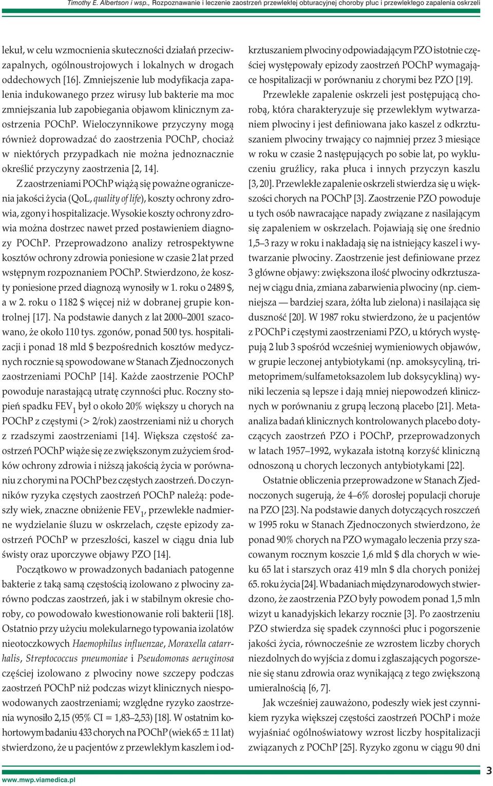 lokalnych w drogach oddechowych [16]. Zmniejszenie lub modyfikacja zapalenia indukowanego przez wirusy lub bakterie ma moc zmniejszania lub zapobiegania objawom klinicznym zaostrzenia POChP.