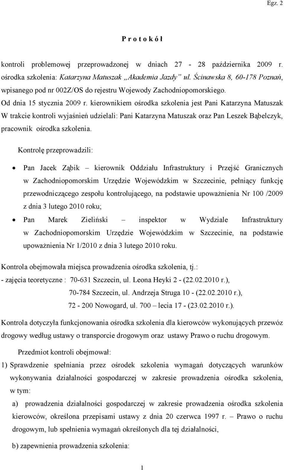 kierownikiem ośrodka szkolenia jest Pani Katarzyna Matuszak W trakcie kontroli wyjaśnień udzielali: Pani Katarzyna Matuszak oraz Pan Leszek Bąbelczyk, pracownik ośrodka szkolenia.