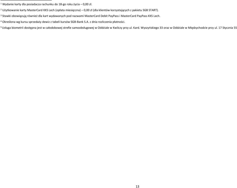 3 Stawki obowiązują również dla kart wydawanych pod nazwami MasterCard Debit PayPass i MasterCard PayPass KKS Lech.