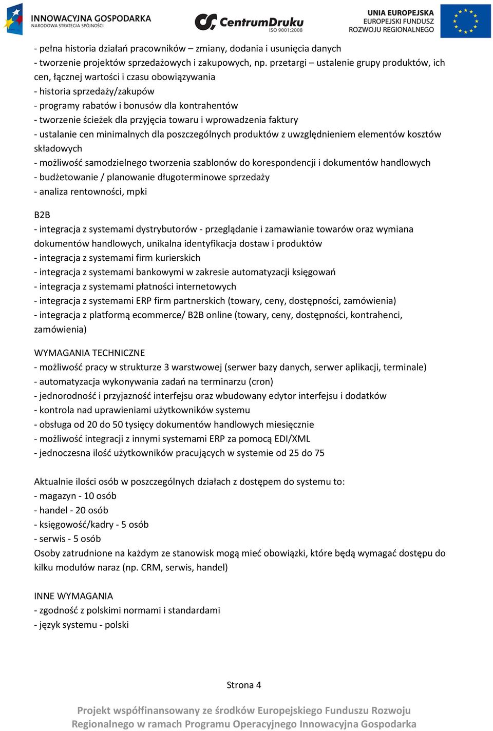 towaru i wprowadzenia faktury - ustalanie cen minimalnych dla poszczególnych produktów z uwzględnieniem elementów kosztów składowych - możliwość samodzielnego tworzenia szablonów do korespondencji i