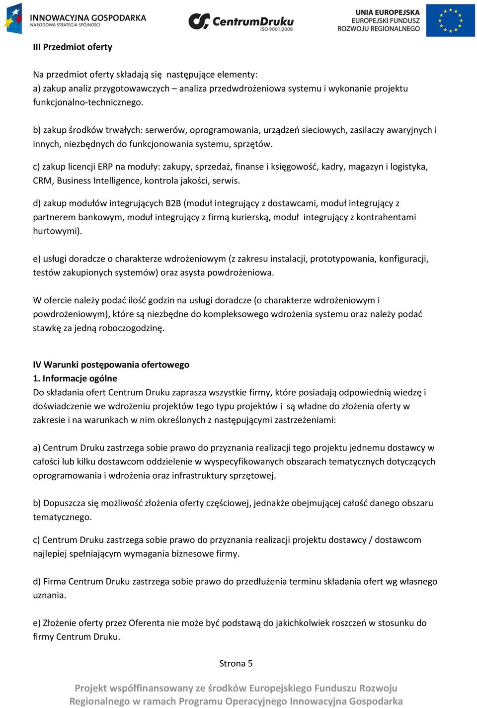 c) zakup licencji ERP na moduły: zakupy, sprzedaż, finanse i księgowość, kadry, magazyn i logistyka, CRM, Business Intelligence, kontrola jakości, serwis.