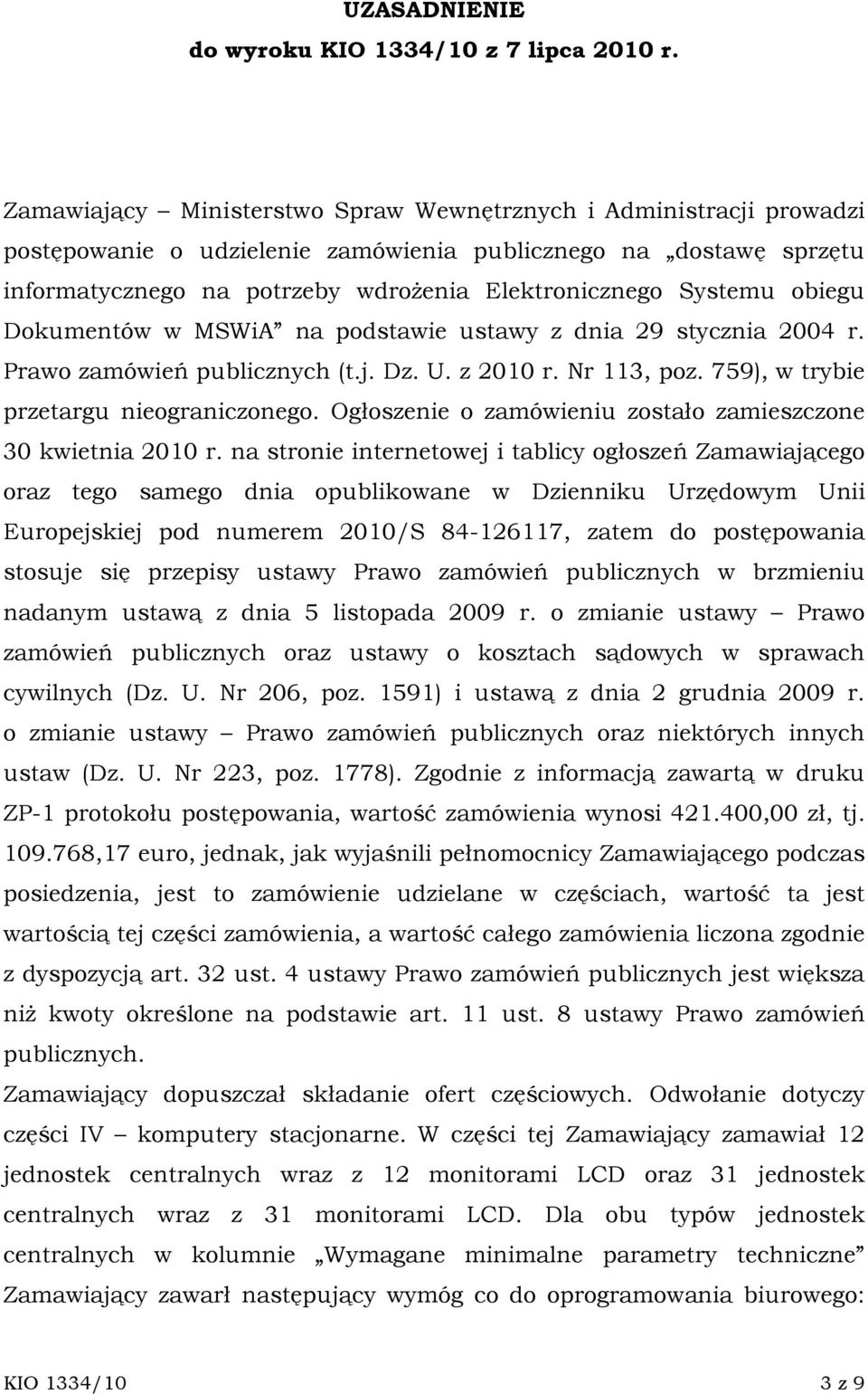 obiegu Dokumentów w MSWiA na podstawie ustawy z dnia 29 stycznia 2004 r. Prawo zamówień publicznych (t.j. Dz. U. z 2010 r. Nr 113, poz. 759), w trybie przetargu nieograniczonego.