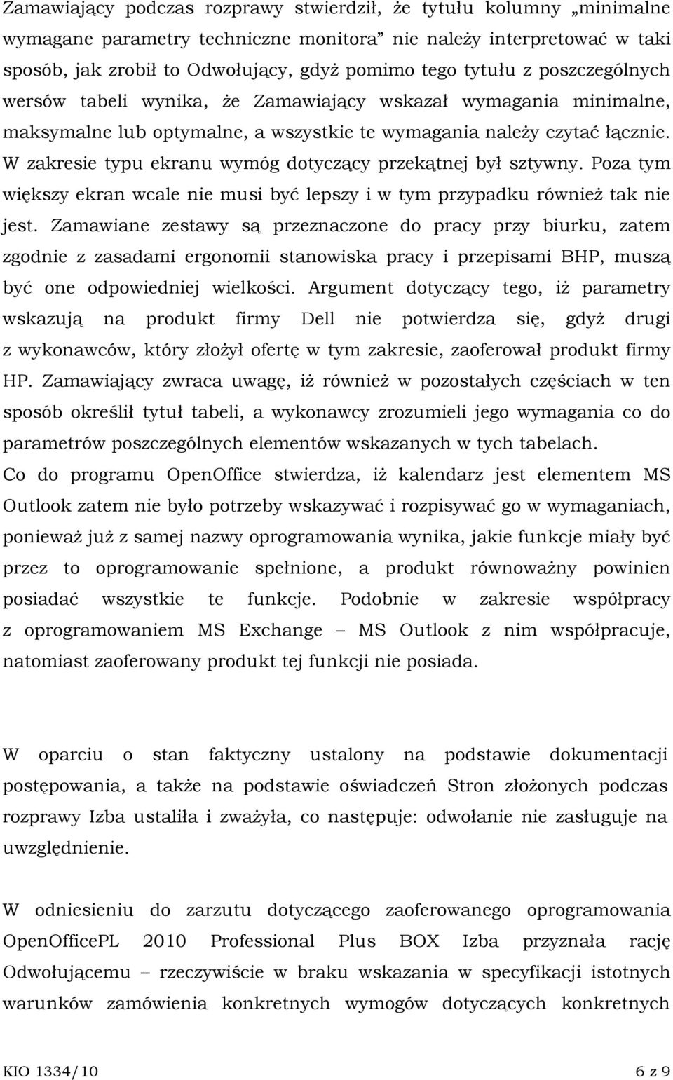 W zakresie typu ekranu wymóg dotyczący przekątnej był sztywny. Poza tym większy ekran wcale nie musi być lepszy i w tym przypadku równieŝ tak nie jest.