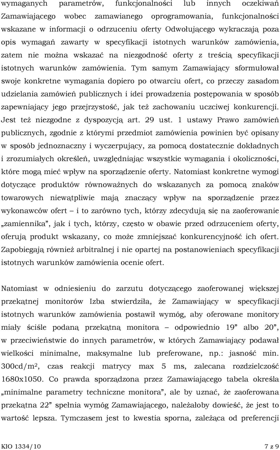 Tym samym Zamawiający sformułował swoje konkretne wymagania dopiero po otwarciu ofert, co przeczy zasadom udzielania zamówień publicznych i idei prowadzenia postępowania w sposób zapewniający jego