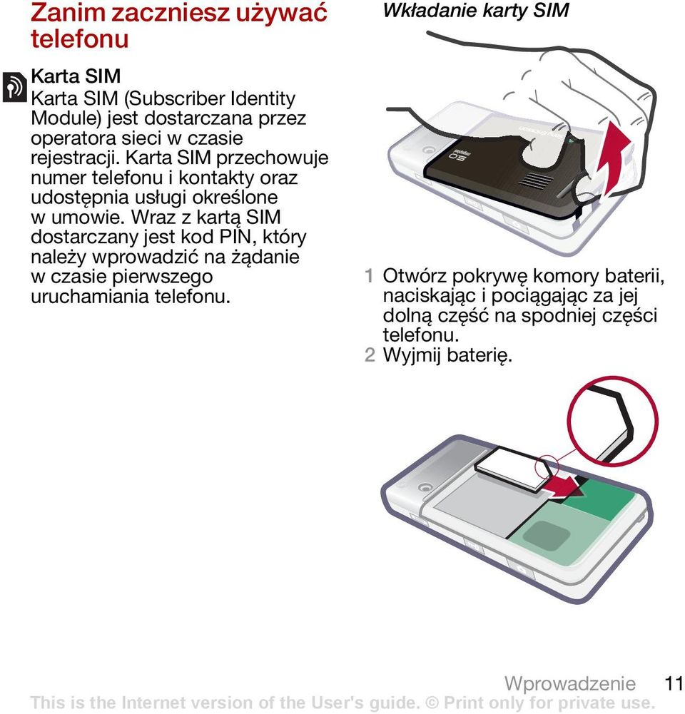 Wraz z kartą SIM dostarczany jest kod PIN, który należy wprowadzić na żądanie w czasie pierwszego uruchamiania telefonu.