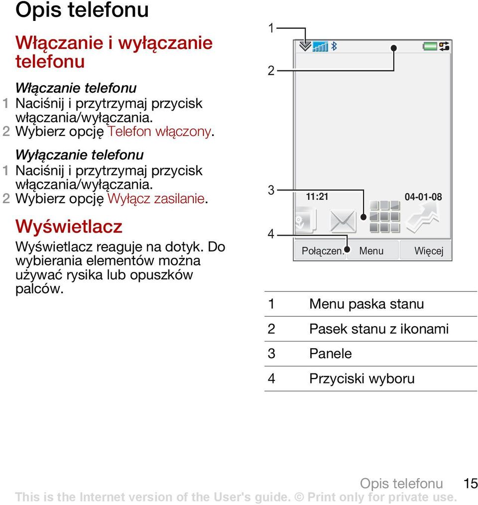2 Wybierz opcję Wyłącz zasilanie. Wyświetlacz Wyświetlacz reaguje na dotyk.