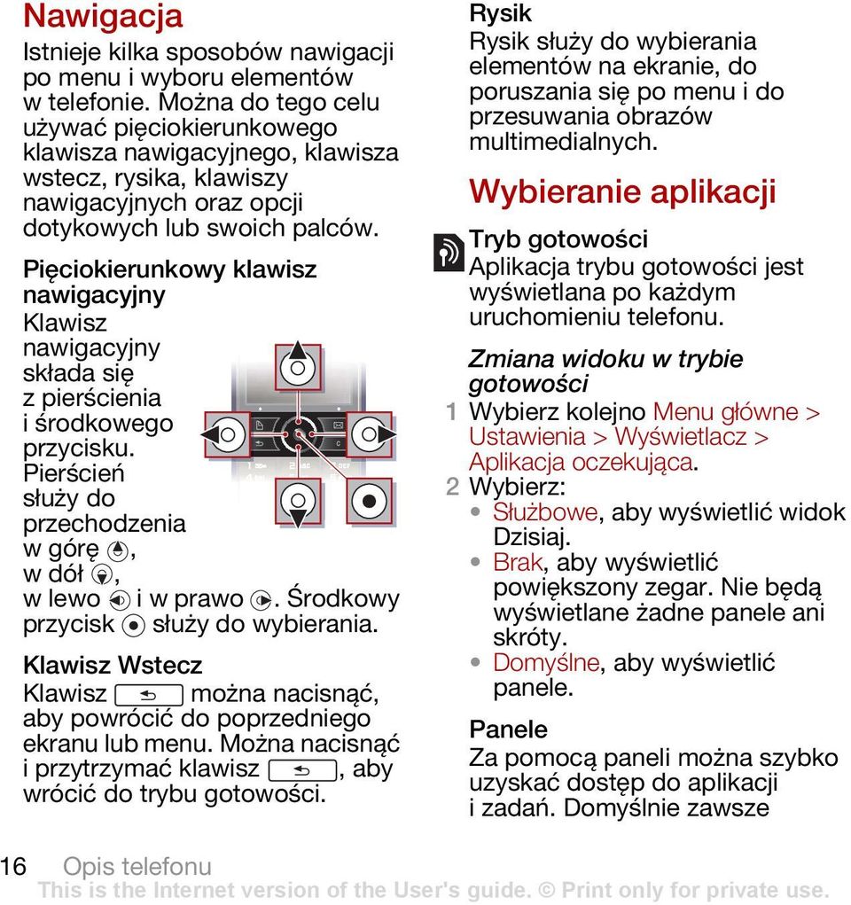 Pięciokierunkowy klawisz nawigacyjny Klawisz nawigacyjny składa się z pierścienia i środkowego przycisku. Pierścień służy do przechodzenia w górę, wdół, w lewo i w prawo.