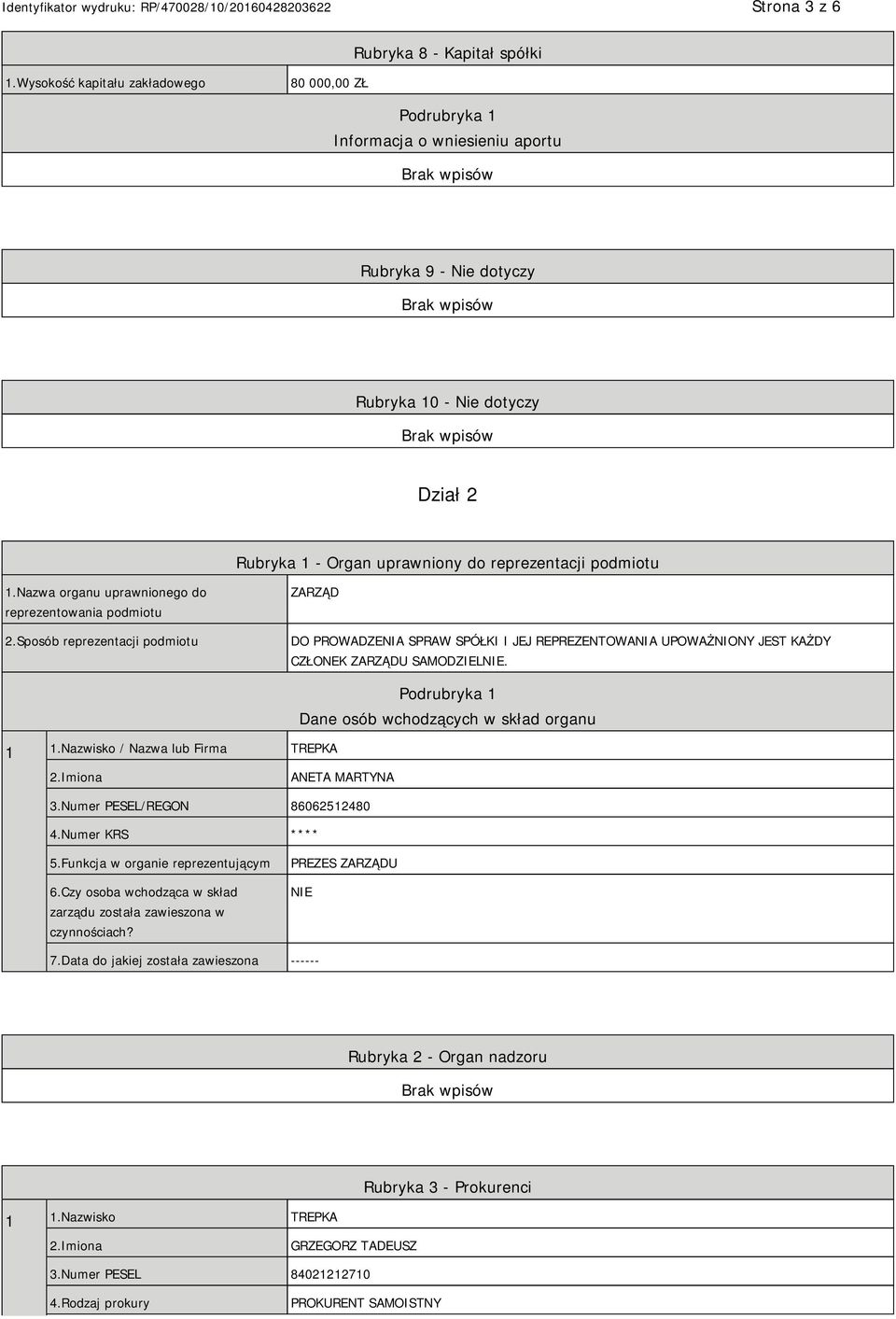 1.Nazwa organu uprawnionego do reprezentowania podmiotu 2.Sposób reprezentacji podmiotu ZARZĄD DO PROWADZENIA SPRAW SPÓŁKI I JEJ REPREZENTOWANIA UPOWAŻNIONY JEST KAŻDY CZŁONEK ZARZĄDU SAMODZIEL. 1 1.
