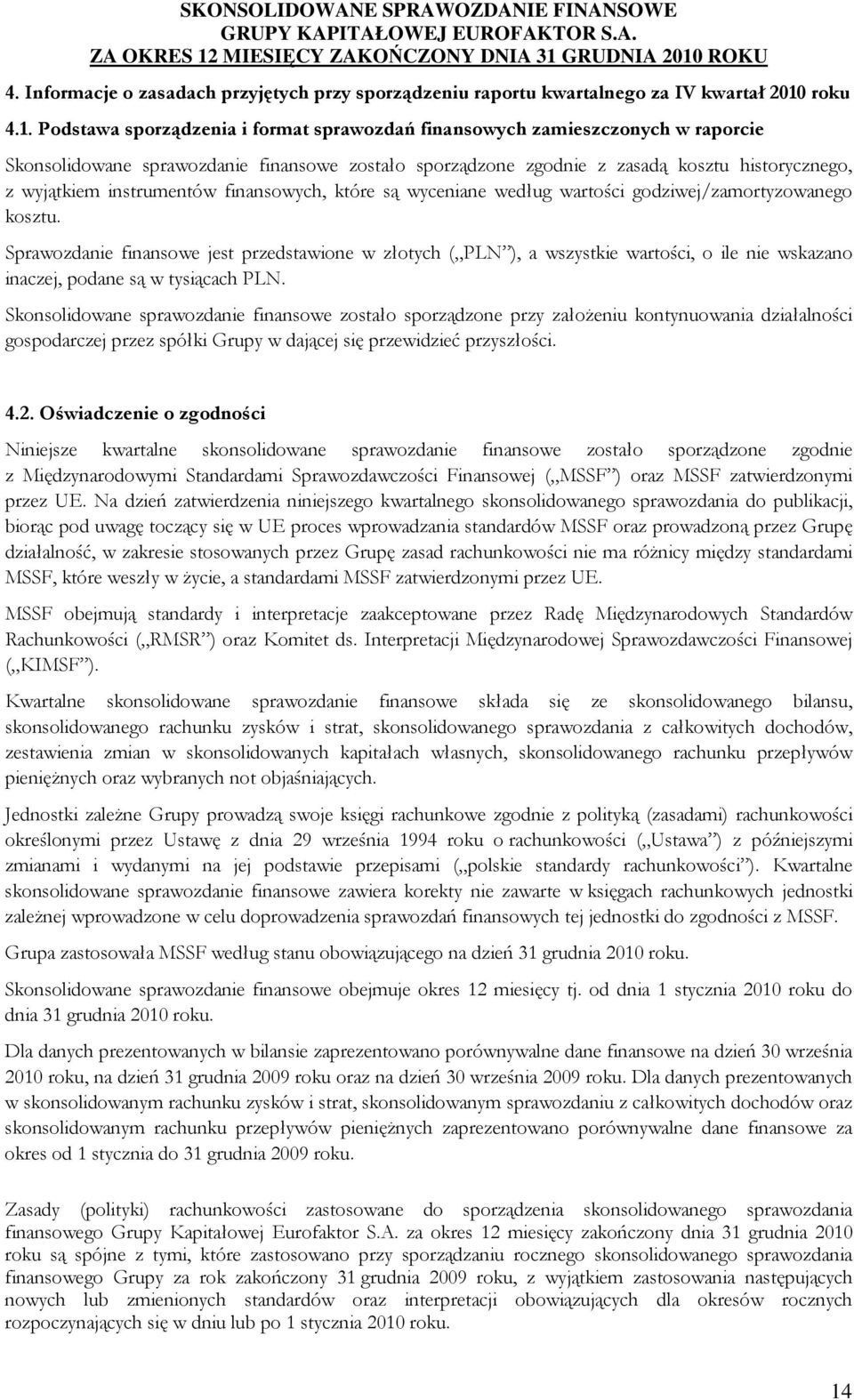 Podstawa sporządzenia i format sprawozdań finansowych zamieszczonych w raporcie Skonsolidowane sprawozdanie finansowe zostało sporządzone zgodnie z zasadą kosztu historycznego, z wyjątkiem
