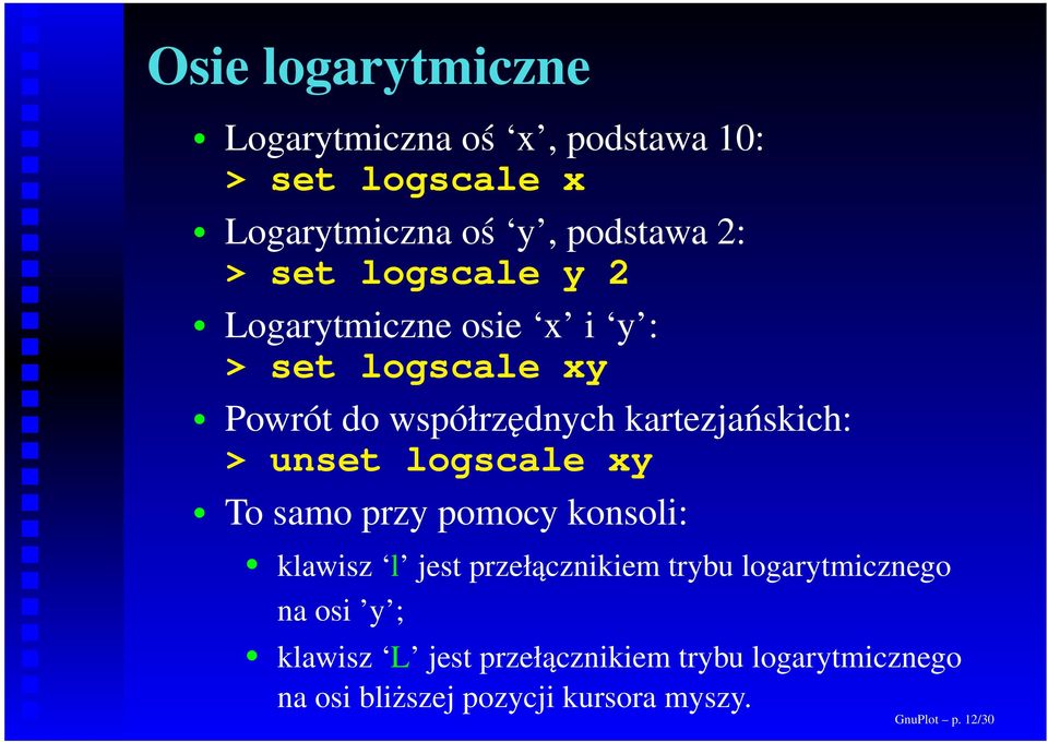 unset logscale xy To samo przy pomocy konsoli: klawisz l jest przełącznikiem trybu logarytmicznego na osi