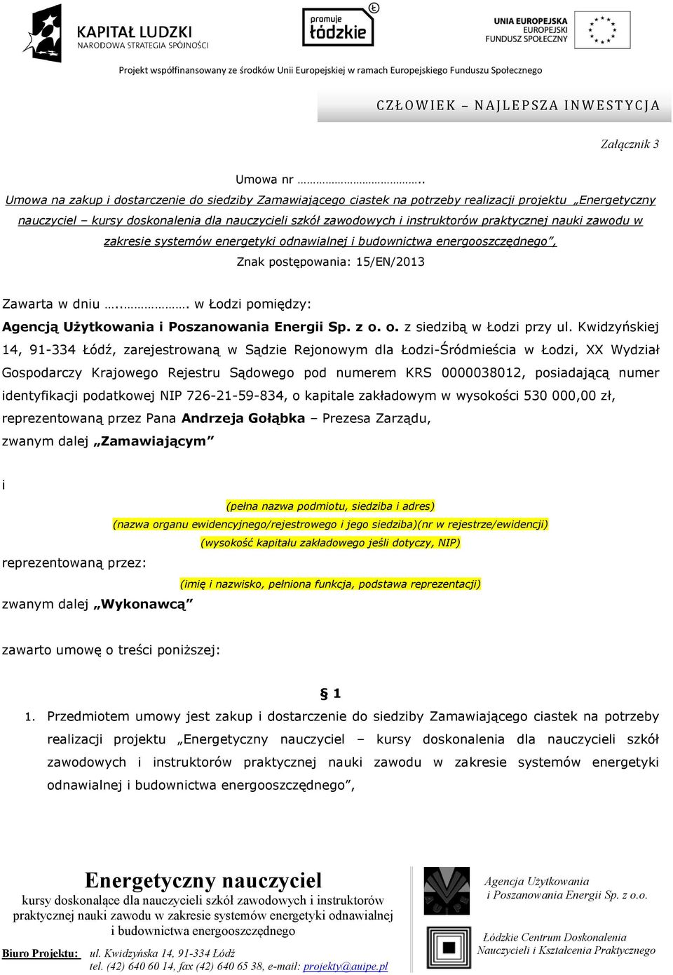 praktycznej nauki zawodu w zakresie systemów energetyki odnawialnej, Znak postępowania: 15/EN/2013 Zawarta w dniu... w Łodzi pomiędzy: Agencją Użytkowania i Poszanowania Energii Sp. z o. o. z siedzibą w Łodzi przy ul.