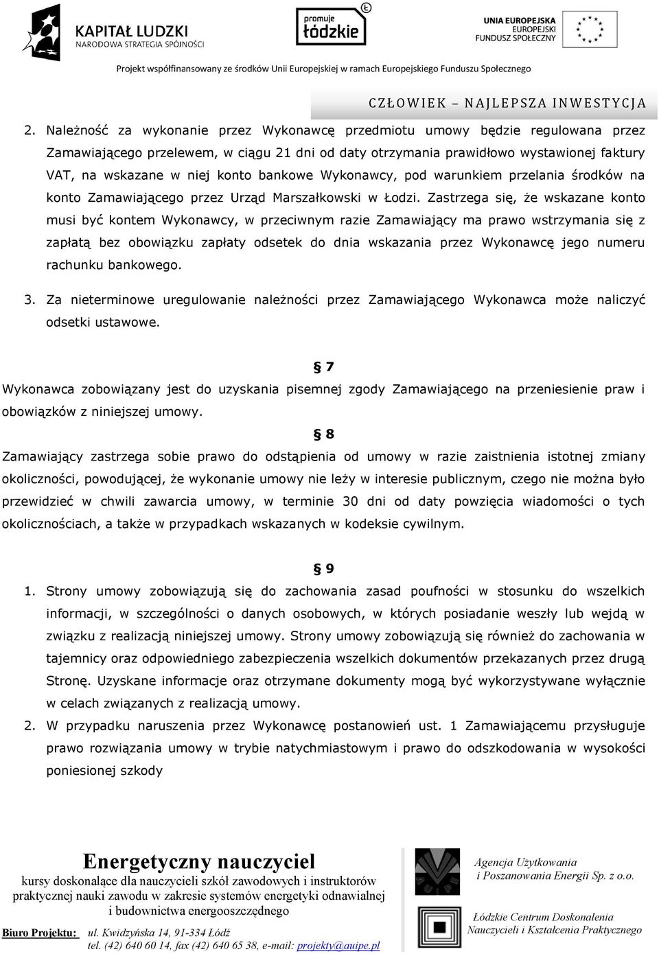 Zastrzega się, że wskazane konto musi być kontem Wykonawcy, w przeciwnym razie Zamawiający ma prawo wstrzymania się z zapłatą bez obowiązku zapłaty odsetek do dnia wskazania przez Wykonawcę jego