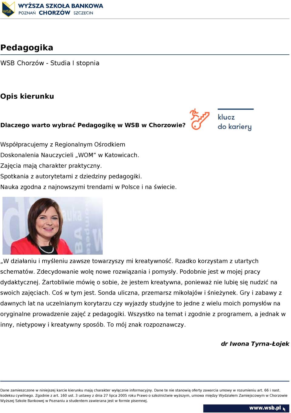 Rzadko korzystam z utartych schematów. Zdecydowanie wolę nowe rozwiązania i pomysły. Podobnie jest w mojej pracy dydaktycznej.