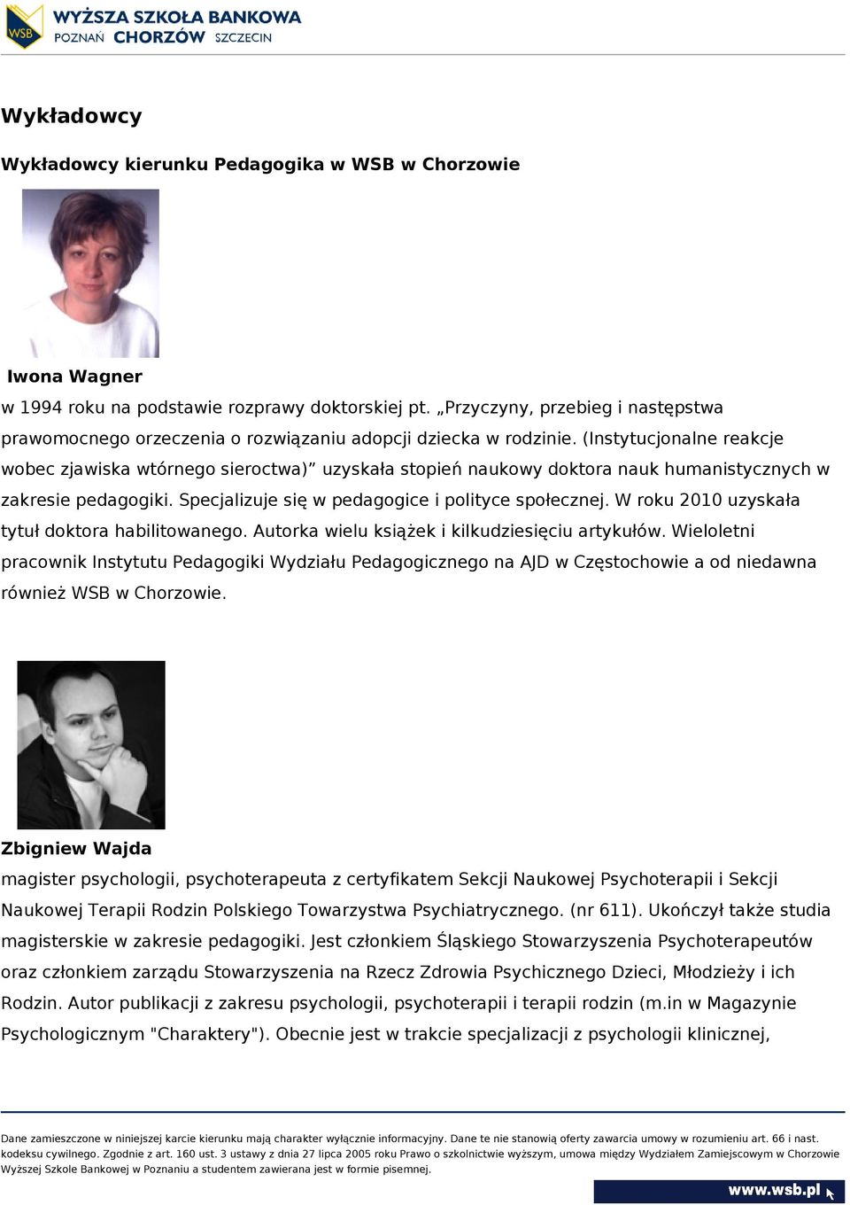 (Instytucjonalne reakcje wobec zjawiska wtórnego sieroctwa) uzyskała stopień naukowy doktora nauk humanistycznych w zakresie pedagogiki. Specjalizuje się w pedagogice i polityce społecznej.