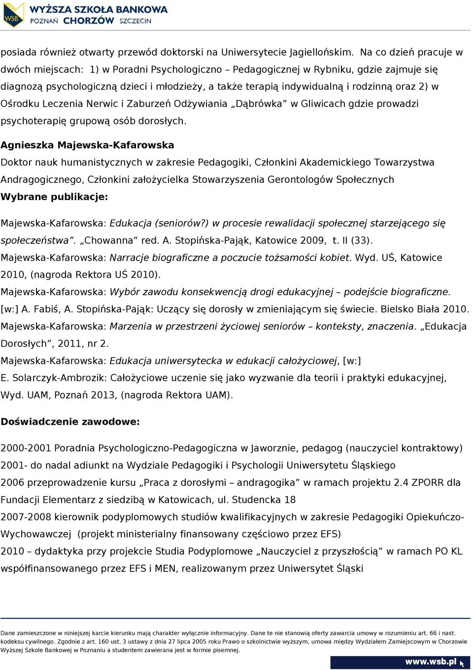 2) w Ośrodku Leczenia Nerwic i Zaburzeń Odżywiania Dąbrówka w Gliwicach gdzie prowadzi psychoterapię grupową osób dorosłych.