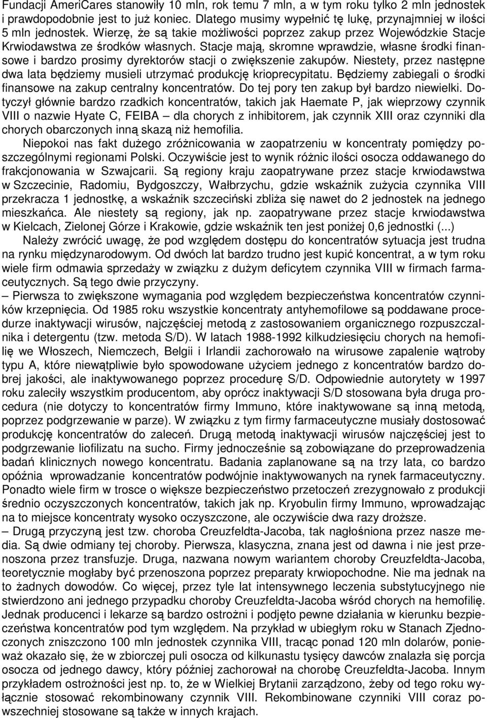 Stacje mają, skromne wprawdzie, własne środki finansowe i bardzo prosimy dyrektorów stacji o zwiększenie zakupów. Niestety, przez następne dwa lata będziemy musieli utrzymać produkcję krioprecypitatu.