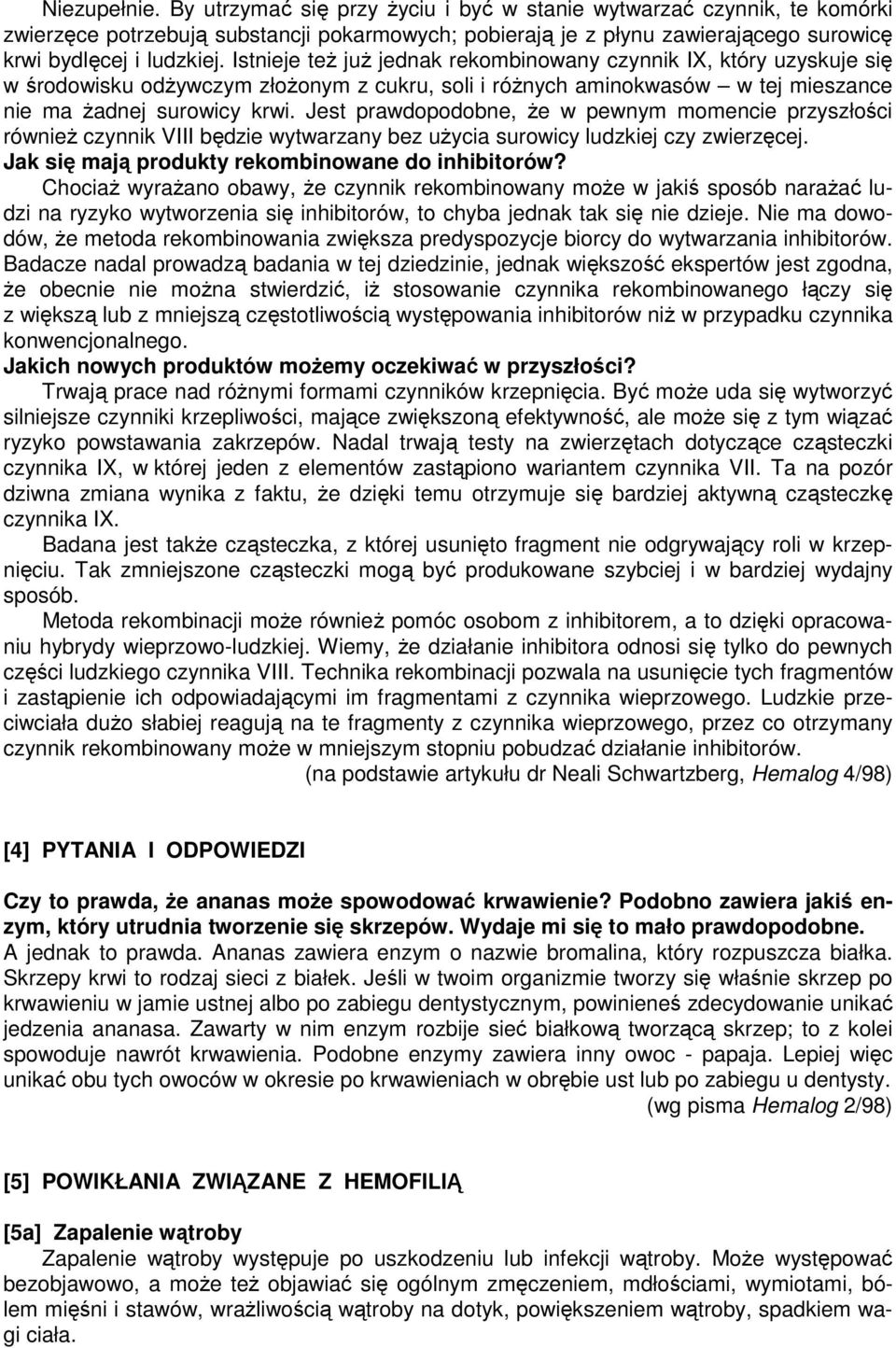 Jest prawdopodobne, że w pewnym momencie przyszłości również czynnik VIII będzie wytwarzany bez użycia surowicy ludzkiej czy zwierzęcej. Jak się mają produkty rekombinowane do inhibitorów?