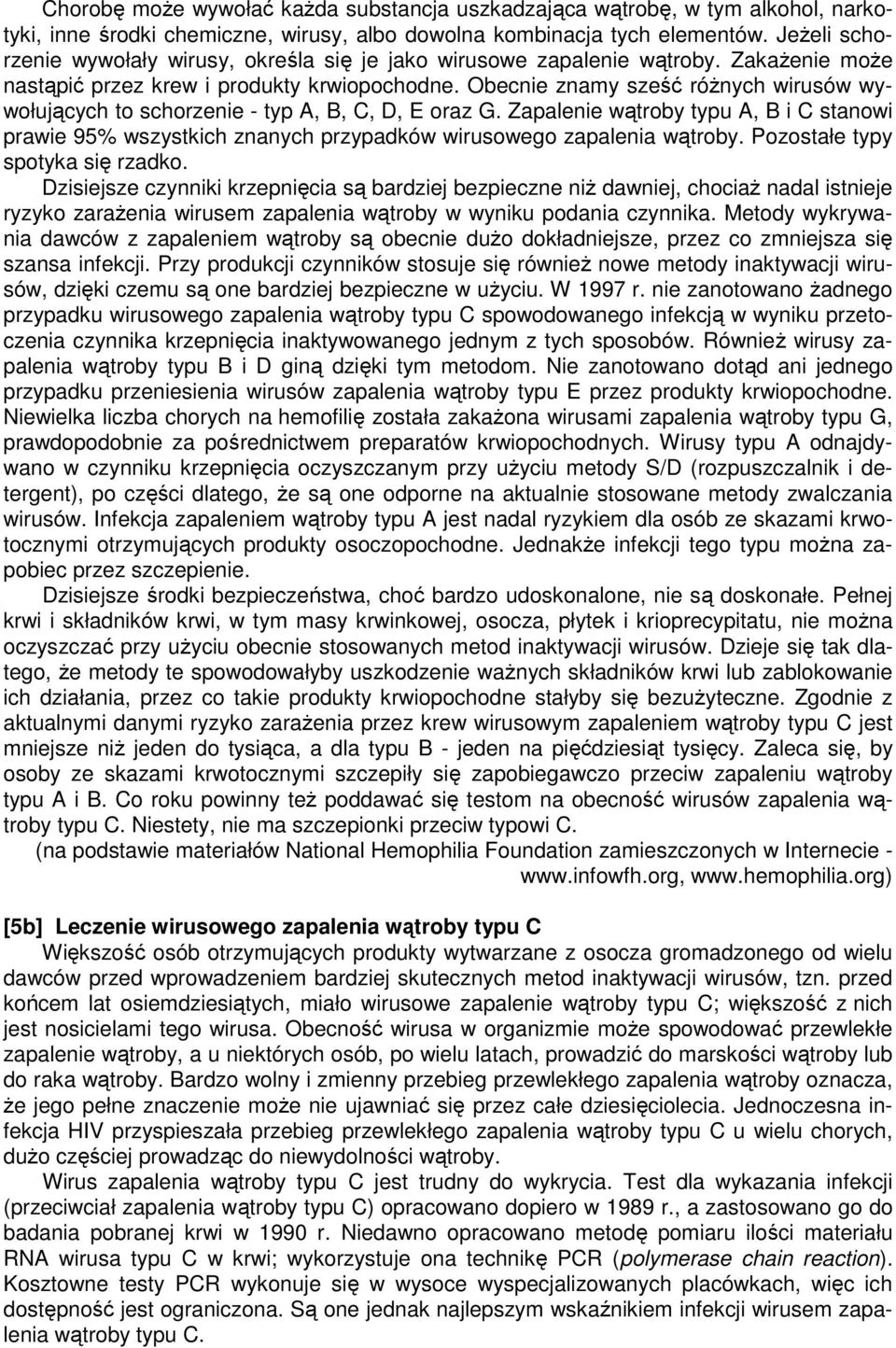 Obecnie znamy sześć różnych wirusów wywołujących to schorzenie - typ A, B, C, D, E oraz G.