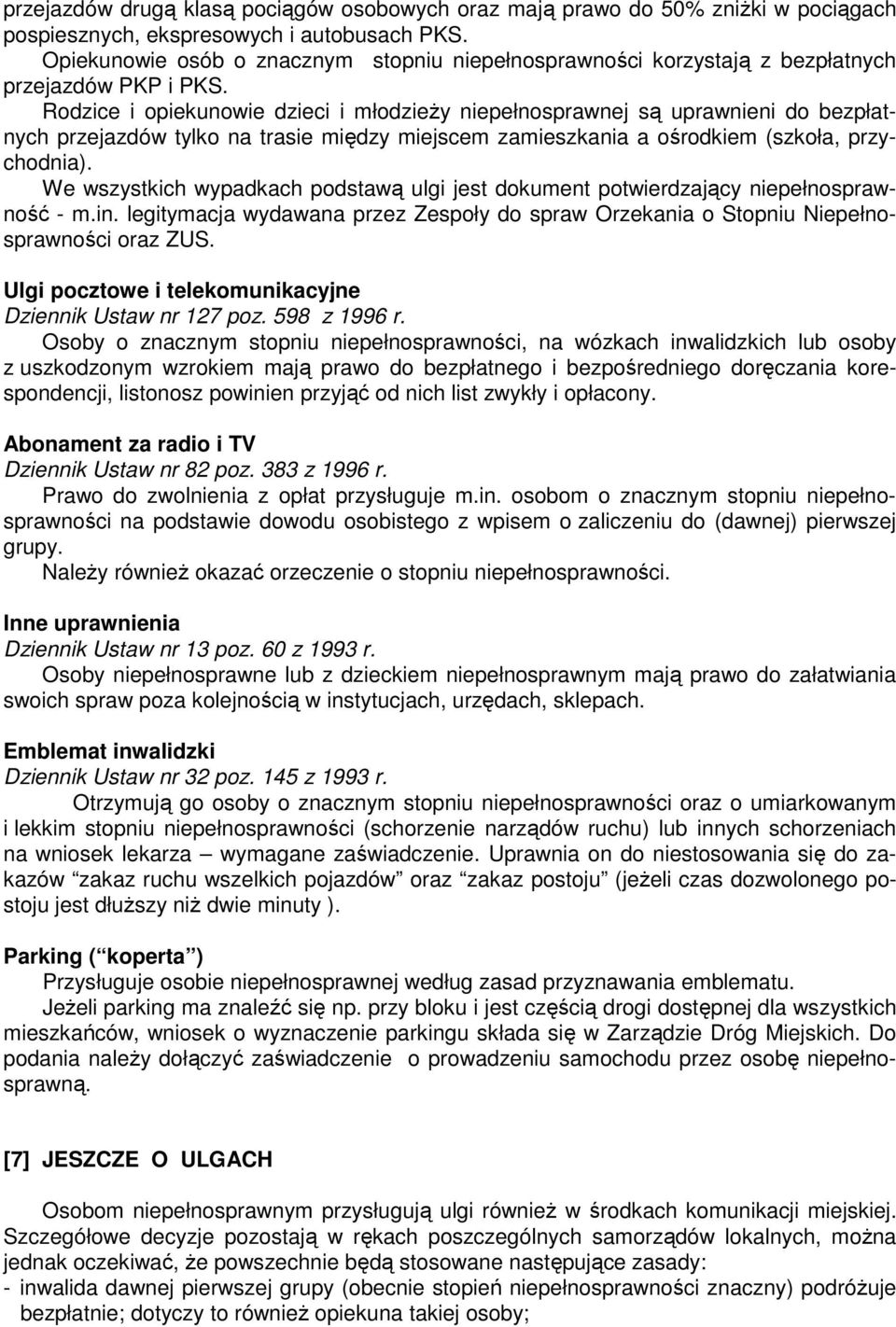 Rodzice i opiekunowie dzieci i młodzieży niepełnosprawnej są uprawnieni do bezpłatnych przejazdów tylko na trasie między miejscem zamieszkania a ośrodkiem (szkoła, przychodnia).
