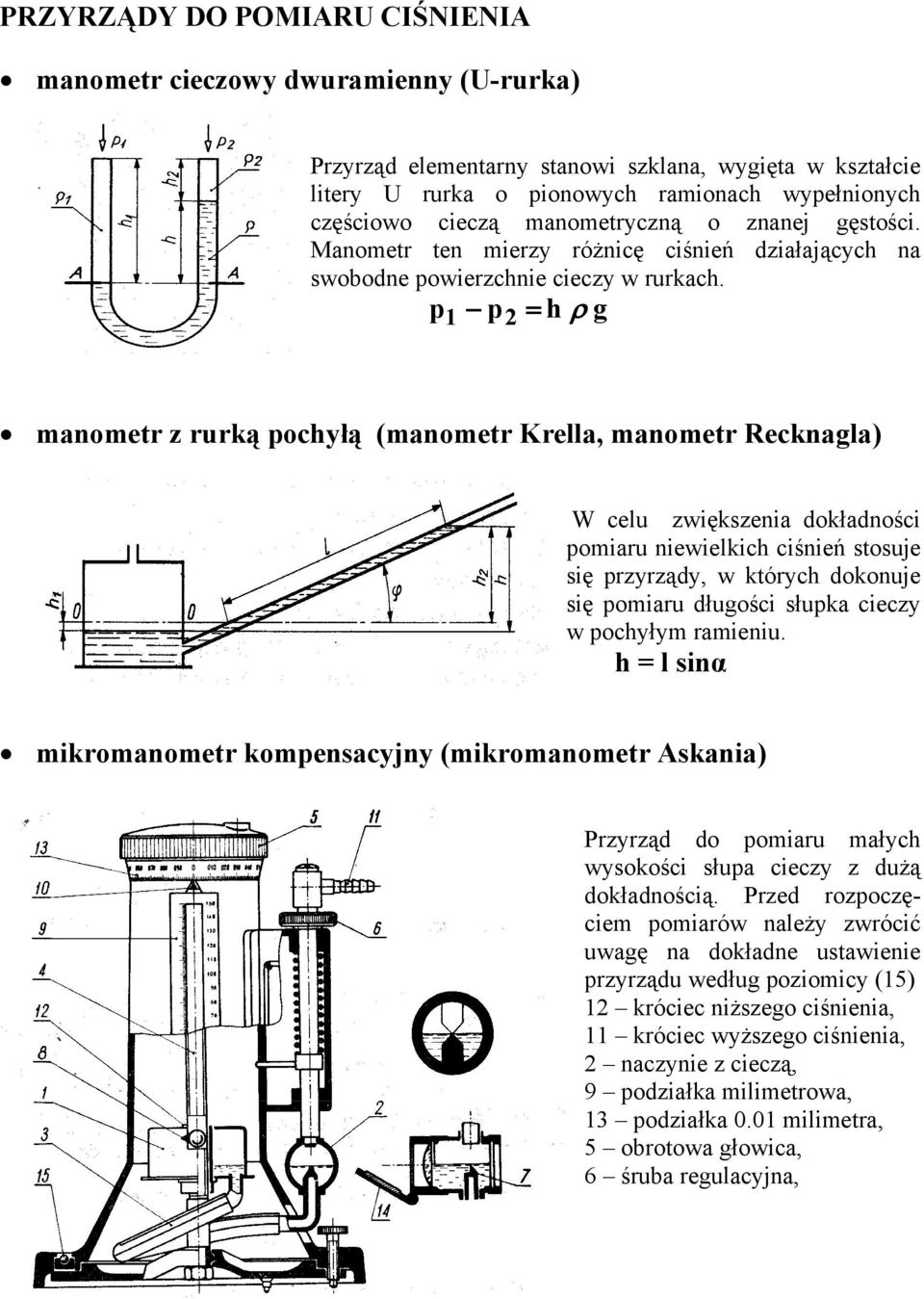 p1 p = h ρ g manometr z rurką pochyłą (manometr Krella, manometr Recknagla) W celu zwiększenia dokładności pomiaru niewielkich ciśnień stosuje się przyrządy, w których dokonuje się pomiaru długości