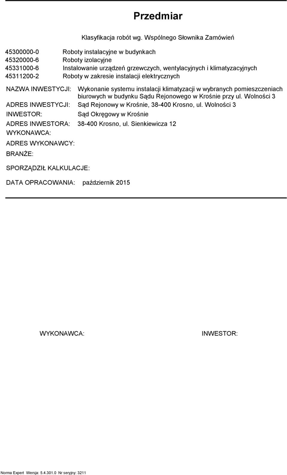 kliatyzacyjnych Roboty w zakresie instalacji elektrycznych NAZWA INWESTYCJI: ADRES INWESTYCJI: INWESTOR: ADRES INWESTORA: WYKONAWCA: ADRES WYKONAWCY: BRANŻE: SPORZĄDZIŁ
