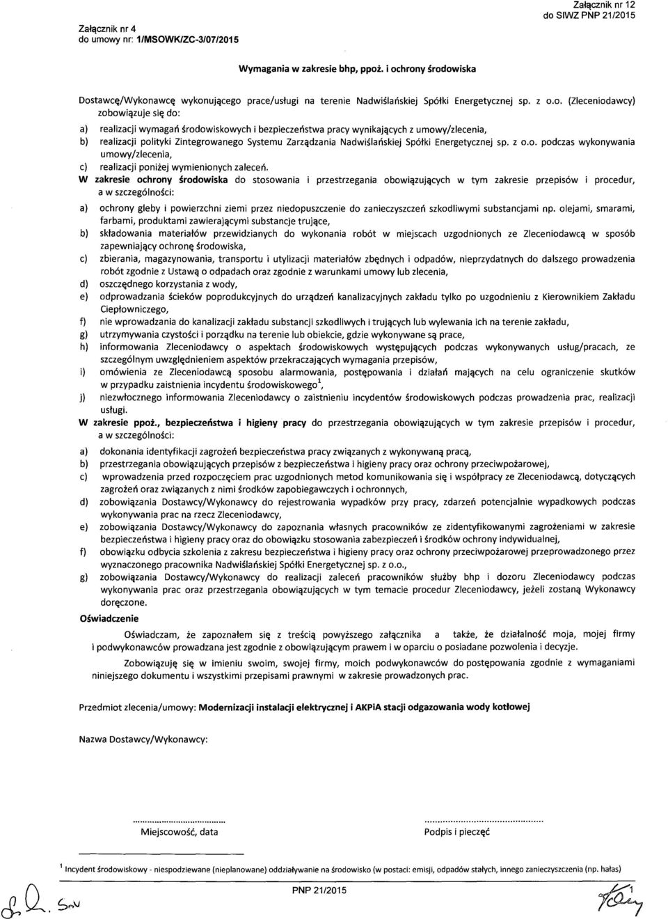 0. (Zleceniodawcy) zobowiązuje się do: a) realizacji wymagań środowiskowych i bezpieczeństwa pracy wynikających z umowy/zlecenia, b) realizacji polityki Zintegrowanego Systemu Zarządzania