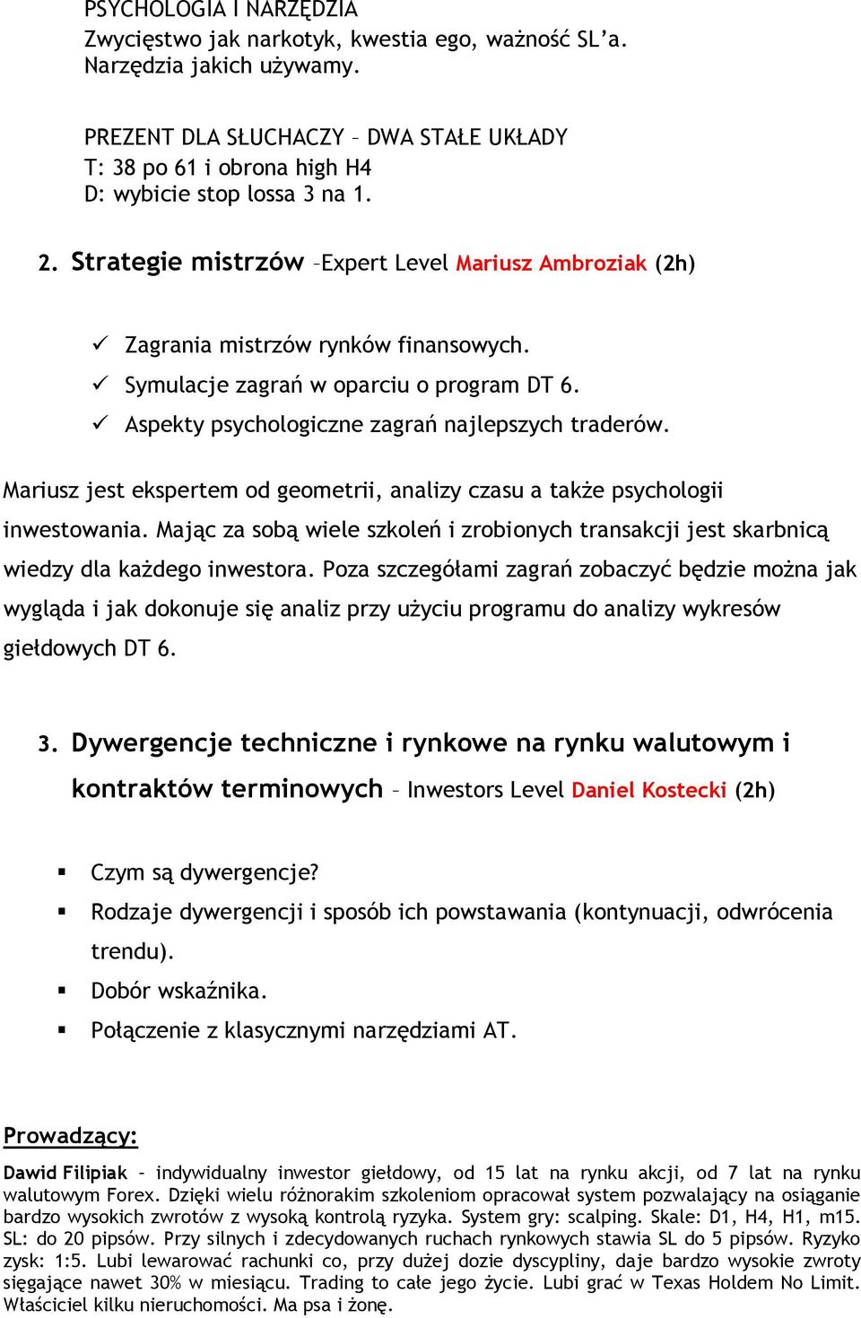 Mariusz jest ekspertem od geometrii, analizy czasu a także psychologii inwestowania. Mając za sobą wiele szkoleń i zrobionych transakcji jest skarbnicą wiedzy dla każdego inwestora.