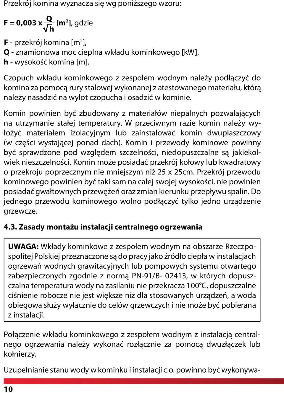 Komin powinien być zbudowany z materiałów niepalnych pozwalających na utrzymanie stałej temperatury.