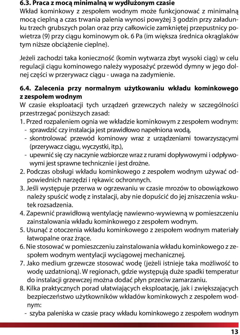 Jeżeli zachodzi taka konieczność (komin wytwarza zbyt wysoki ciąg) w celu regulacji ciągu kominowego należy wyposażyć przewód dymny w jego dolnej części w przerywacz ciągu - uwaga na zadymienie. 6.4.