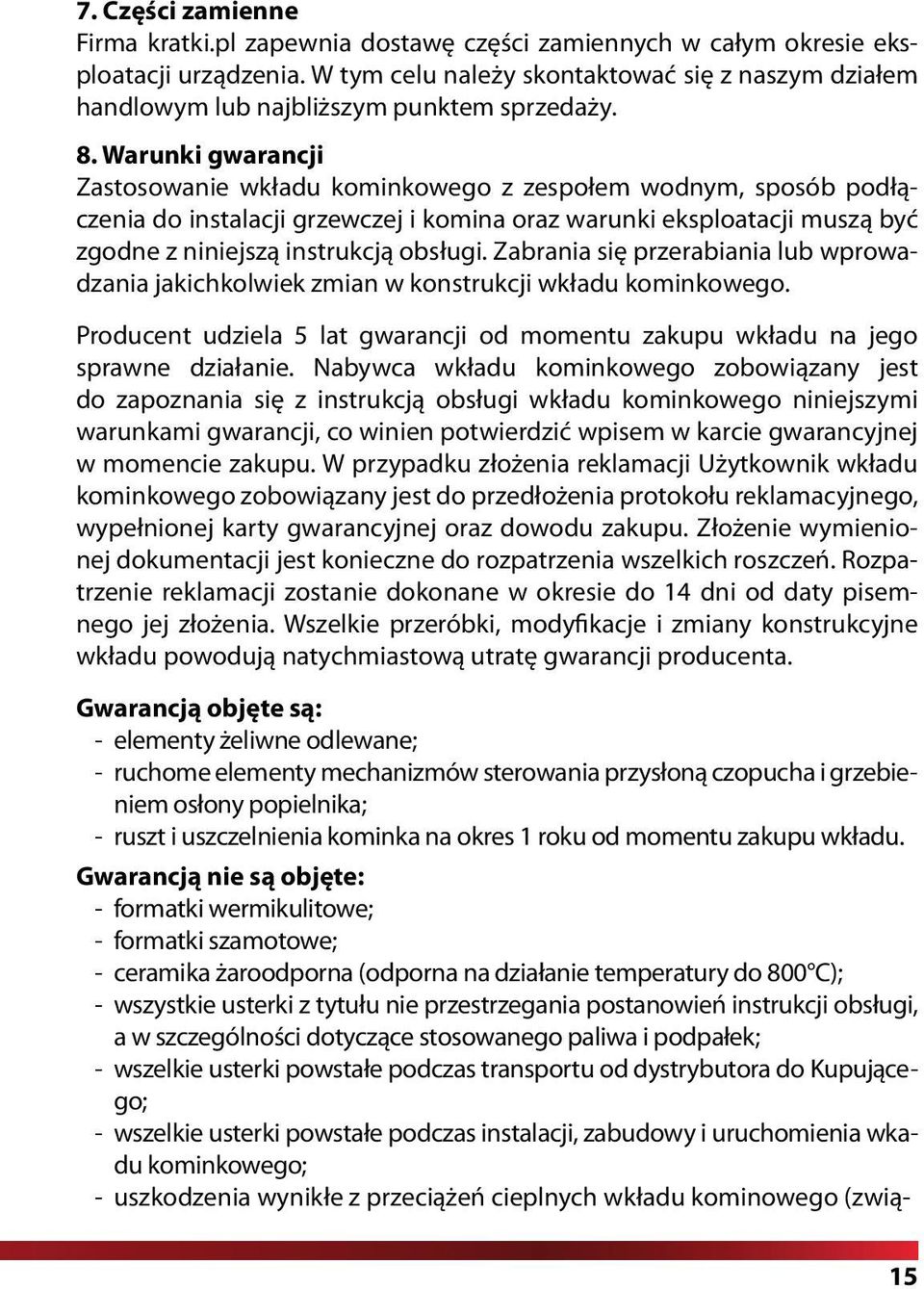 Warunki gwarancji Zastosowanie wkładu kominkowego z zespołem wodnym, sposób podłączenia do instalacji grzewczej i komina oraz warunki eksploatacji muszą być zgodne z niniejszą instrukcją obsługi.