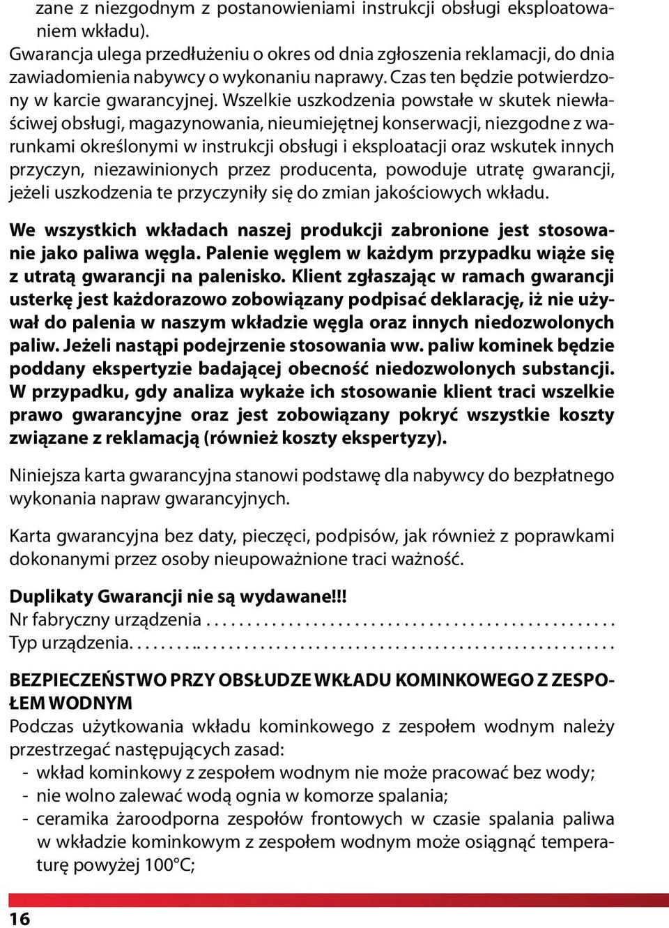 Wszelkie uszkodzenia powstałe w skutek niewłaściwej obsługi, magazynowania, nieumiejętnej konserwacji, niezgodne z warunkami określonymi w instrukcji obsługi i eksploatacji oraz wskutek innych