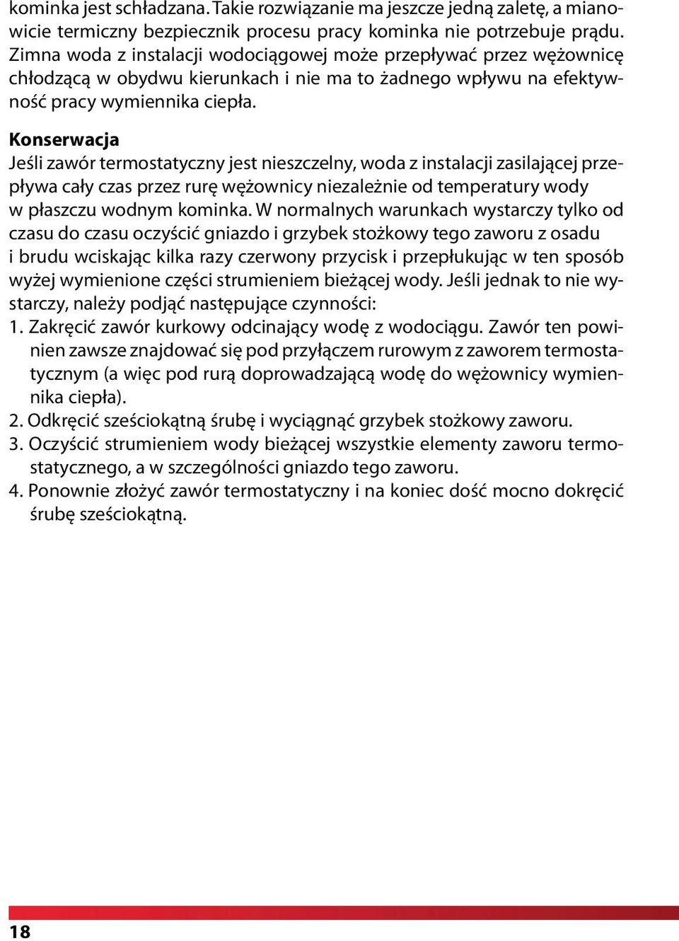 Konserwacja Jeśli zawór termostatyczny jest nieszczelny, woda z instalacji zasilającej przepływa cały czas przez rurę wężownicy niezależnie od temperatury wody w płaszczu wodnym kominka.