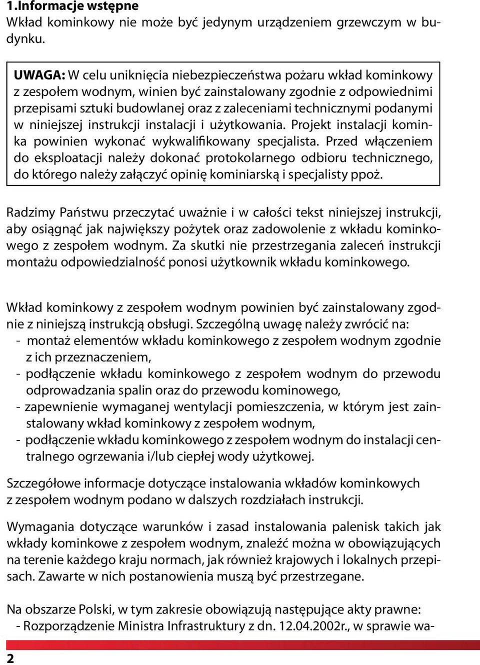 podanymi w niniejszej instrukcji instalacji i użytkowania. Projekt instalacji kominka powinien wykonać wykwalifikowany specjalista.
