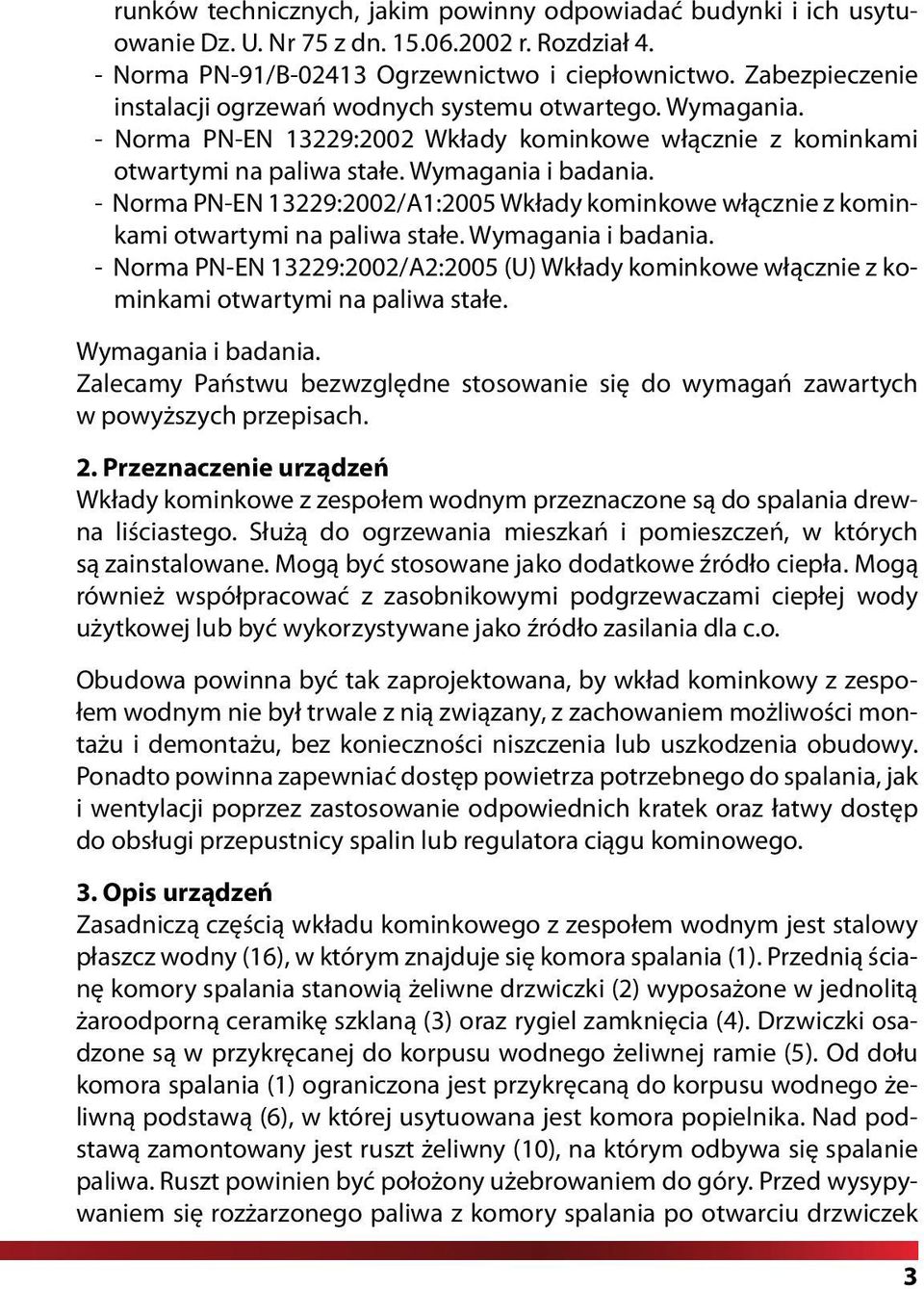 - Norma PN-EN 13229:2002/A1:2005 Wkłady kominkowe włącznie z kominkami otwartymi na paliwa stałe. Wymagania i badania.