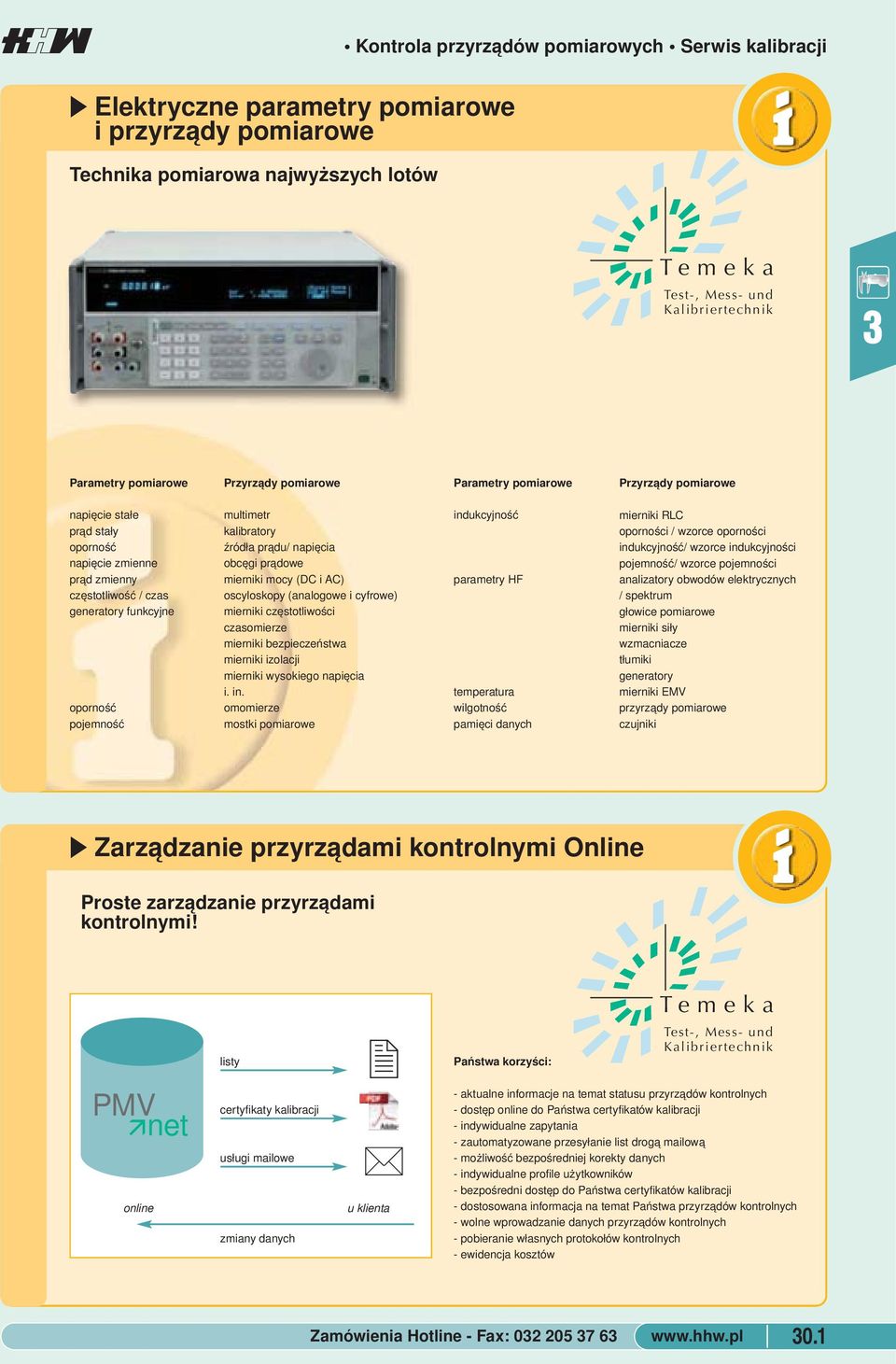 Przyrządy pomiarowe napięcie stałe prąd stały oporność napięcie zmienne prąd zmienny częstotliwość / czas generatory funkcyjne oporność pojemność multimetr kalibratory źródła prądu/ napięcia obcęgi