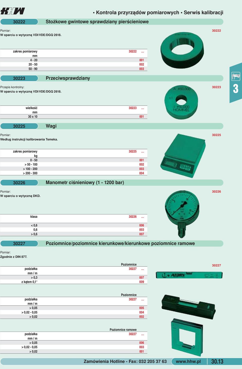 wytyczną DKD. 0226 klasa 0226 < 0,6 006 0,6 00 > 0,6 007 0227 Poziomnice/poziomnice kierunkowe/kierunkowe poziomnice ramowe Zgodnie z DIN 877.