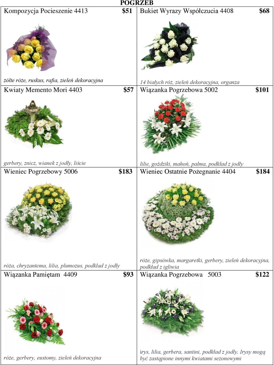 Ostatnie Pożegnanie 4404 $184 róża, chryzantema, lilia, plumozus, podklad z jodły Wiązanka Pamiętam 4409 $93 róże, gipsówka, margaretki, gerbery, zieleń dekoracyjna, podkład z