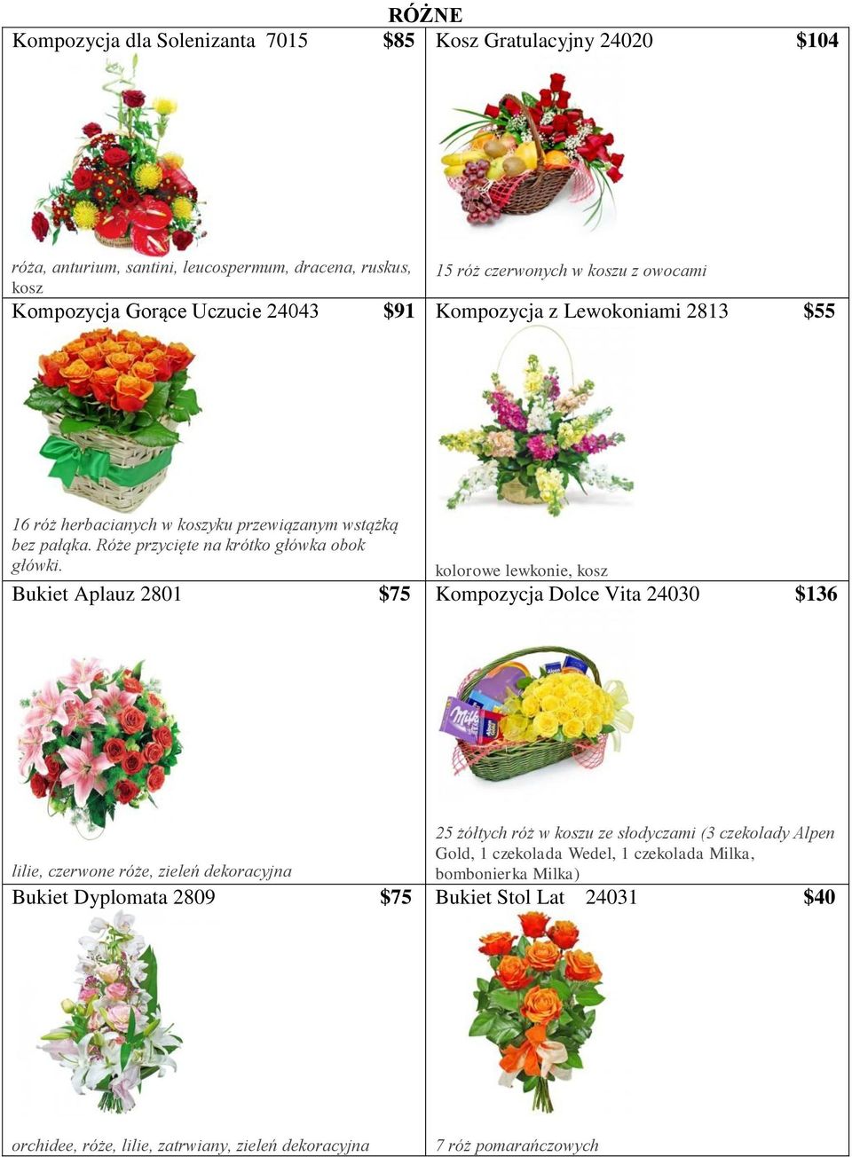 Bukiet Aplauz 2801 $75 kolorowe lewkonie, kosz Kompozycja Dolce Vita 24030 $136 lilie, czerwone róże, zieleń dekoracyjna Bukiet Dyplomata 2809 $75 25 żółtych róż w koszu ze