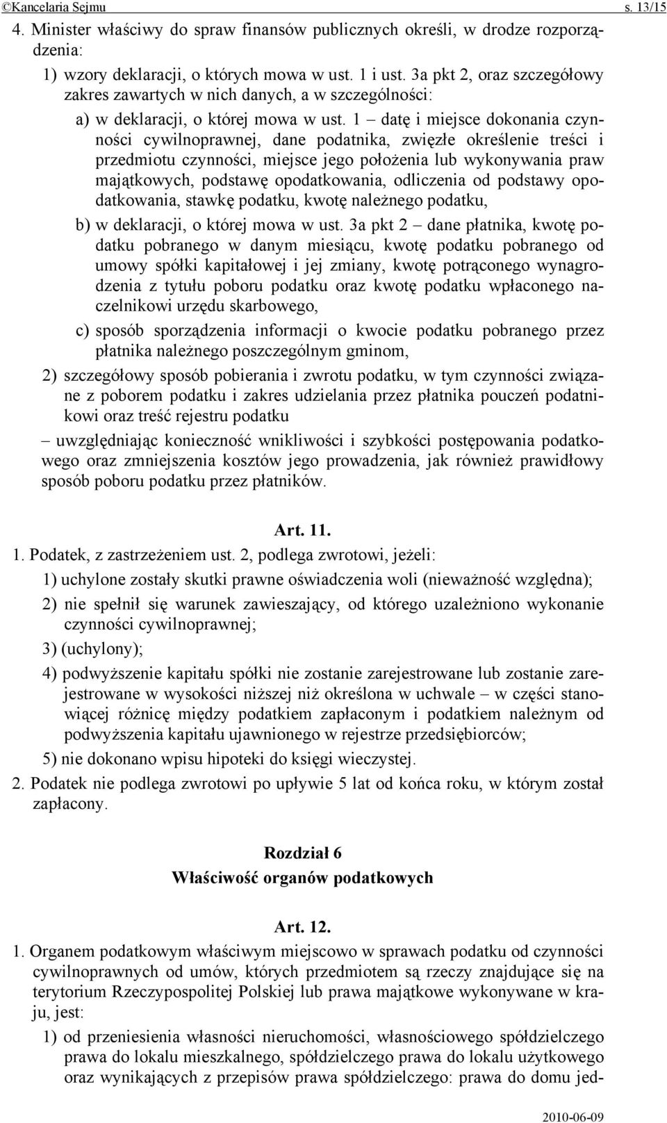 1 datę i miejsce dokonania czynności cywilnoprawnej, dane podatnika, zwięzłe określenie treści i przedmiotu czynności, miejsce jego położenia lub wykonywania praw majątkowych, podstawę opodatkowania,