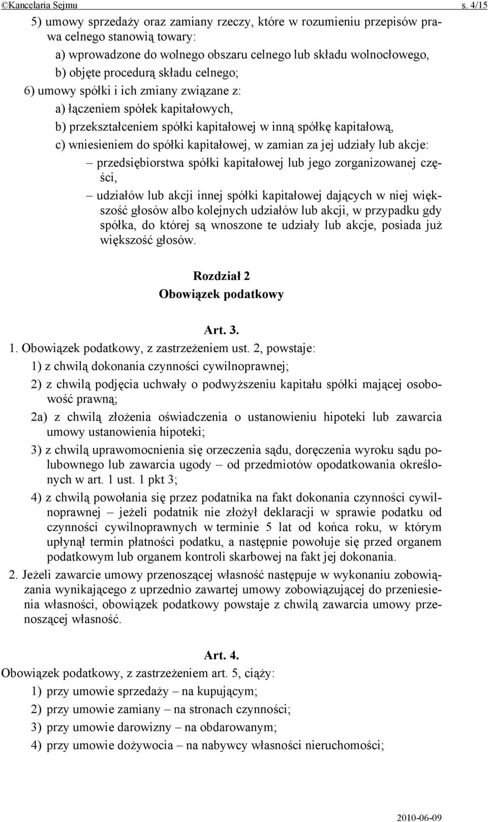 celnego; 6) umowy spółki i ich zmiany związane z: a) łączeniem spółek kapitałowych, b) przekształceniem spółki kapitałowej w inną spółkę kapitałową, c) wniesieniem do spółki kapitałowej, w zamian za