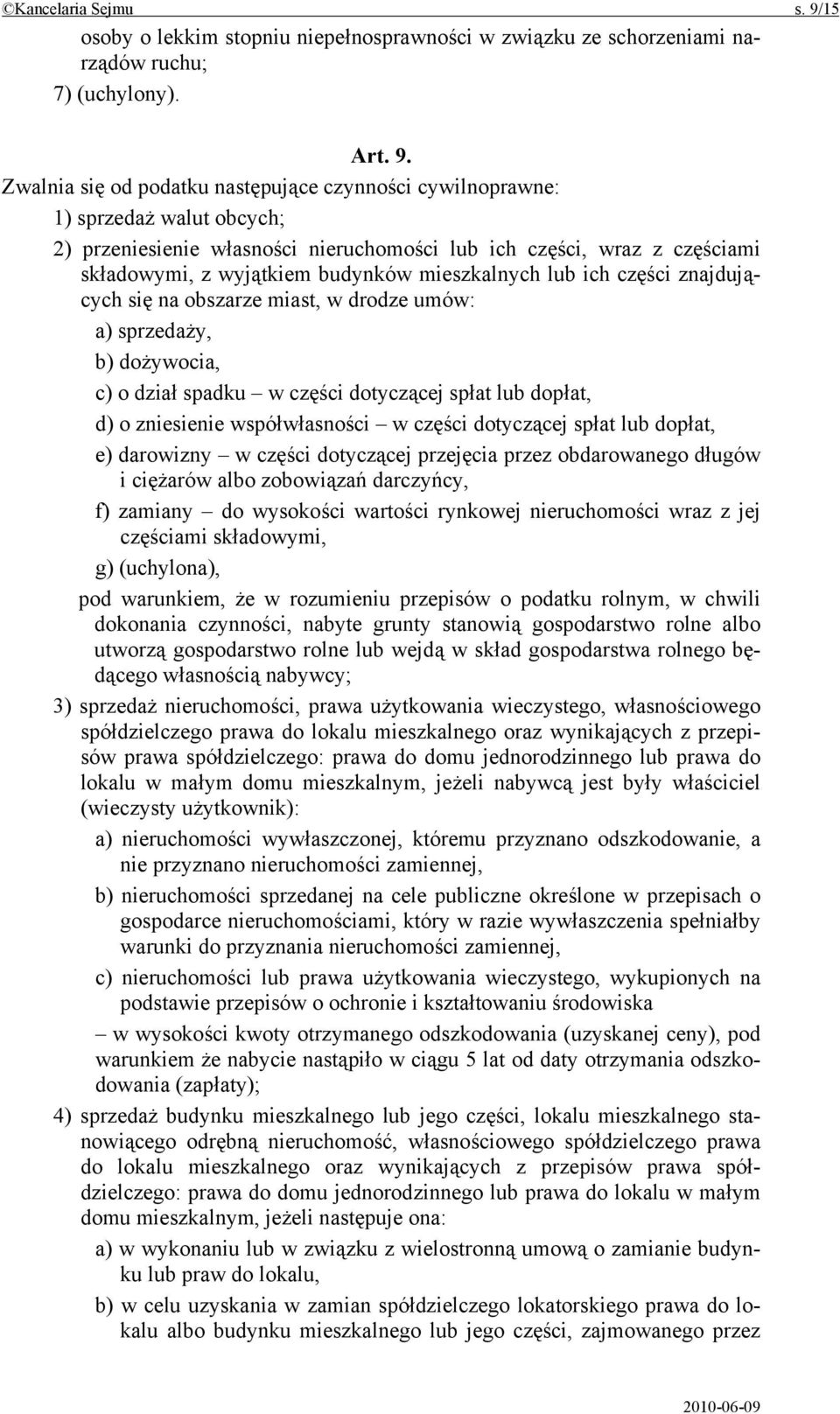 Zwalnia się od podatku następujące czynności cywilnoprawne: 1) sprzedaż walut obcych; 2) przeniesienie własności nieruchomości lub ich części, wraz z częściami składowymi, z wyjątkiem budynków