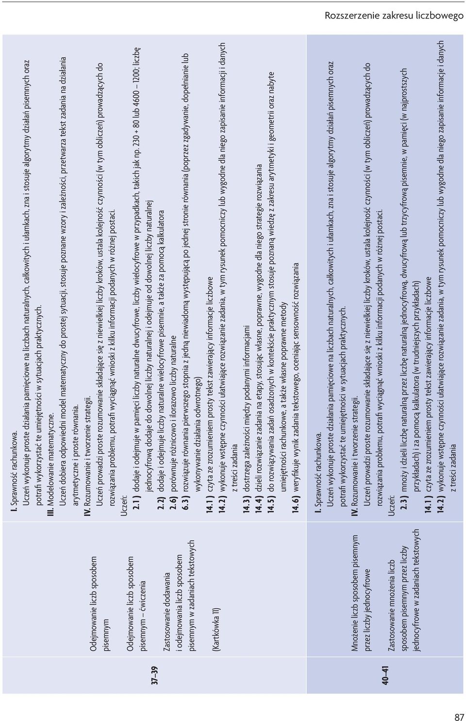 Modelowanie matematyczne. Uczeń dobiera odpowiedni model matematyczny do prostej sytuacji, stosuje poznane wzory i zależności, przetwarza tekst zadania na działania arytmetyczne i proste równania. IV.