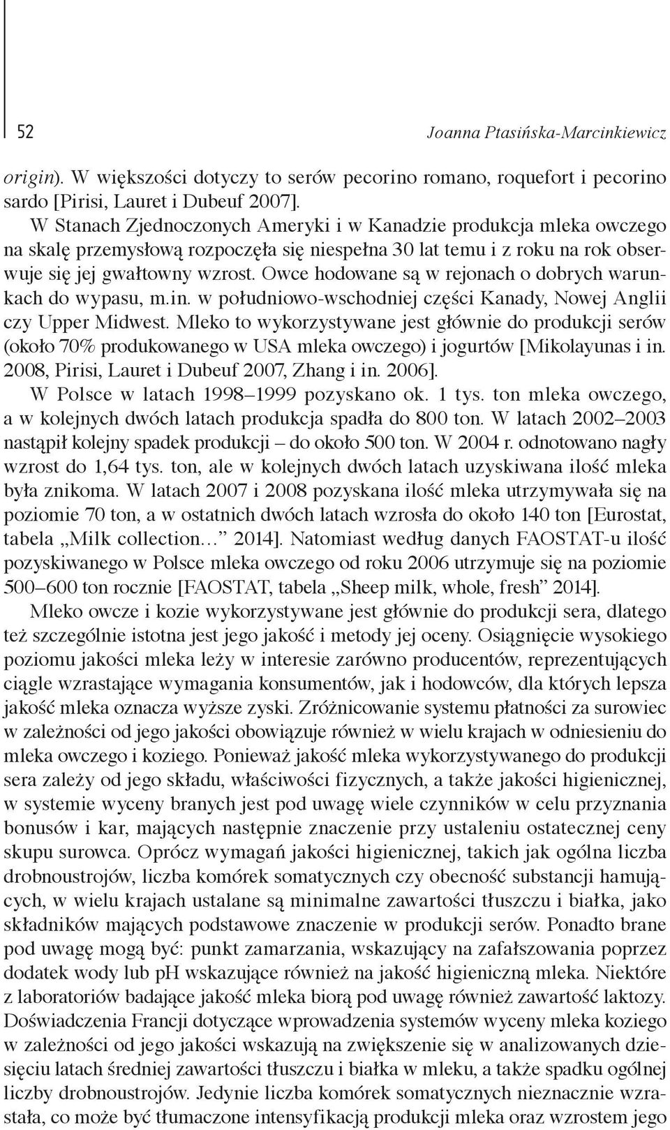 Owce hodowane są w rejonach o dobrych warunkach do wypasu, m.in. w południowo-wschodniej części Kanady, Nowej Anglii czy Upper Midwest.